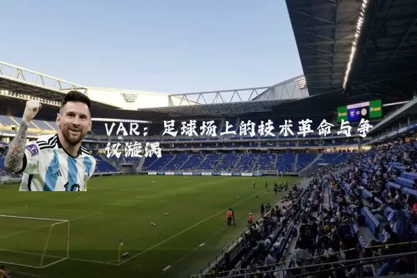 VAR：足球场上的技术革命与争议漩涡