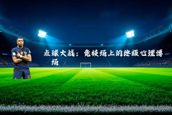 点球大战：竞技场上的终极心理博弈场