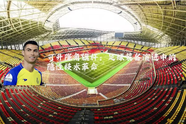 可升降角旗杆：足球装备演进中的隐性技术革命